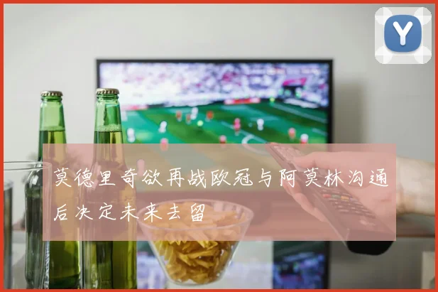 莫德里奇欲再战欧冠与阿莫林沟通后决定未来去留