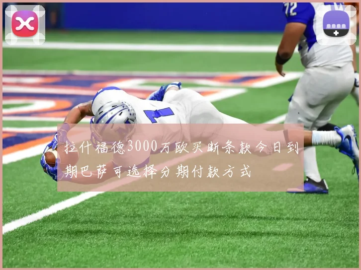 拉什福德3000万欧买断条款今日到期巴萨可选择分期付款方式