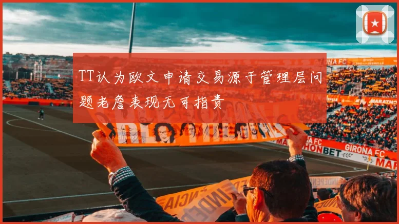 TT认为欧文申请交易源于管理层问题老詹表现无可指责
