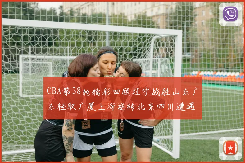 CBA第38轮精彩回顾辽宁战胜山东广东轻取广厦上海逆转北京四川遭遇38连败