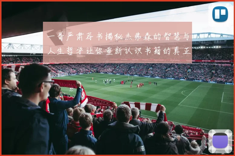 一哥严肃荐书揭秘杰弗森的智慧与人生哲学让你重新认识书籍的真正价值