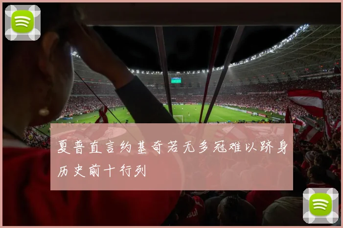 夏普直言约基奇若无多冠难以跻身历史前十行列