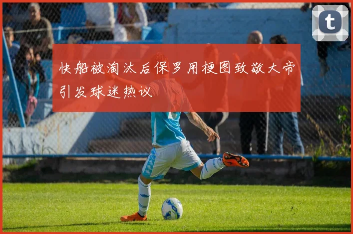 快船被淘汰后保罗用梗图致敬大帝引发球迷热议